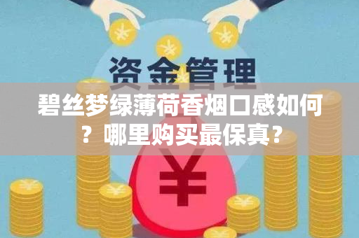 碧丝梦绿薄荷香烟口感如何？哪里购买最保真？